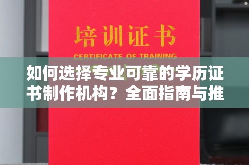 谢通门如何选择专业可靠的学历证书制作机构？全面指南与推荐