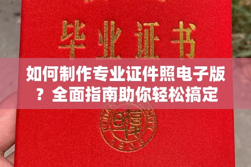 谢通门如何制作专业证件照电子版？全面指南助你轻松搞定