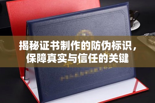 谢通门揭秘证书制作的防伪标识，保障真实与信任的关键